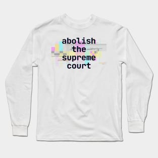 Abolish the Supreme Court Glitch - Futuristic Digital Glitch Long Sleeve T-Shirt